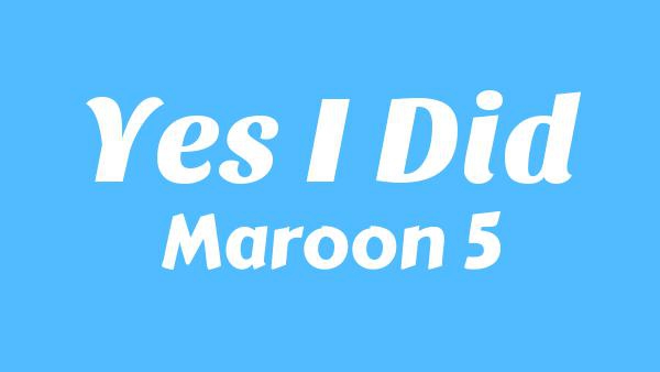 Yes I Did Lyrics - Maroon 5