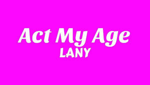 Act My Age Lyrics - LANY