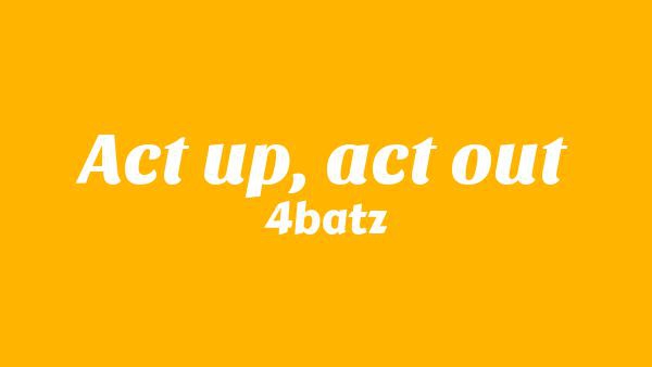 Act Up, Act Out Lyrics - 4batz