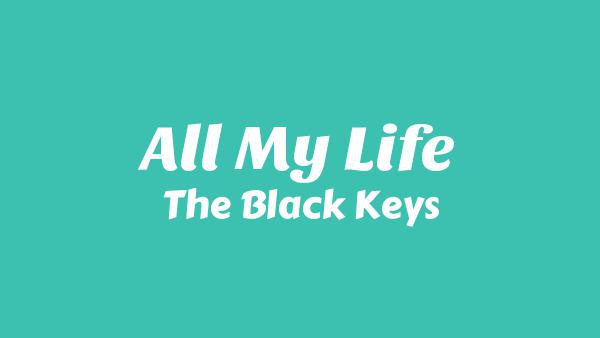 All My Life Lyrics - The Black Keys