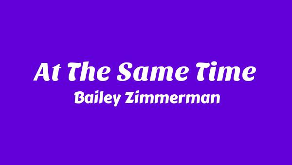 At The Same Time Lyrics - Bailey Zimmerman