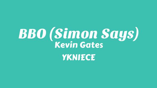 BBO (Simon Says) Lyrics - Kevin Gates, YKNIECE