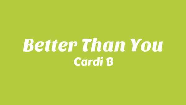 Better Than You Lyrics - Cardi B