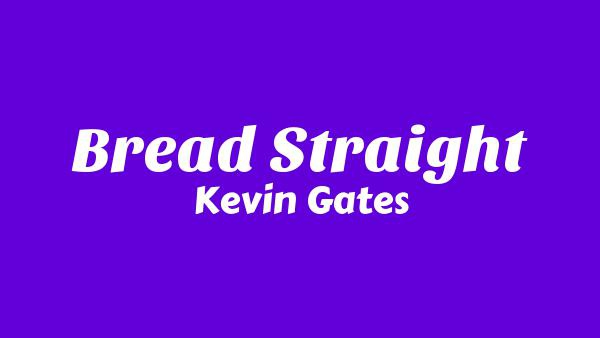 Bread Straight Lyrics - Kevin Gates