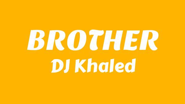 BROTHER Lyrics - DJ Khaled
