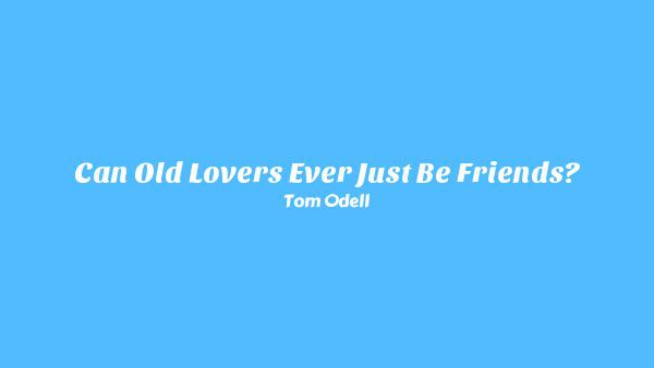 Can Old Lovers Ever Just Be Friends? Lyrics - Tom Odell