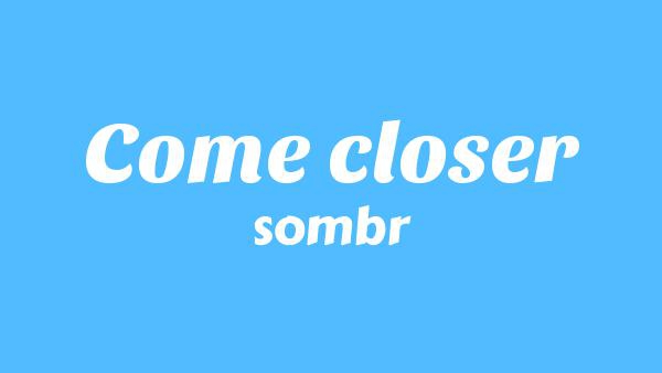 Come closer Lyrics - sombr