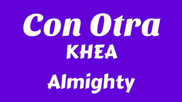 Con Otra Lyrics - KHEA, Almighty