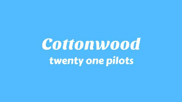 Cottonwood Lyrics - twenty one pilots