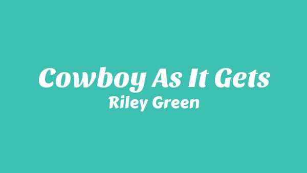 Cowboy As It Gets Lyrics - Riley Green