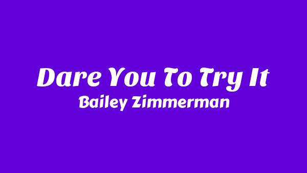 Dare You To Try It Lyrics - Bailey Zimmerman