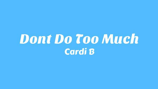 Don’t Do Too Much Lyrics - Cardi B