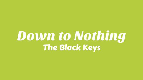 Down to Nothing Lyrics - The Black Keys