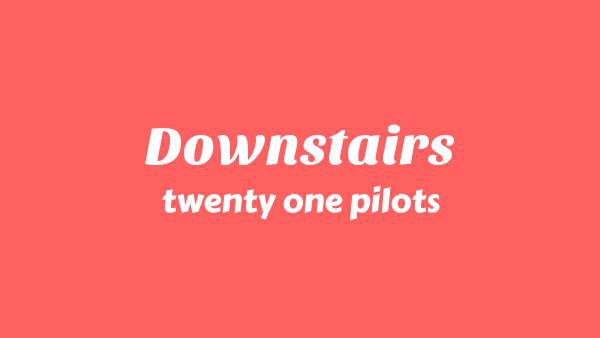 Downstairs Lyrics - twenty one pilots | Breach