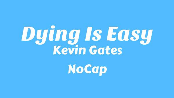 Dying Is Easy Lyrics - Kevin Gates, NoCap