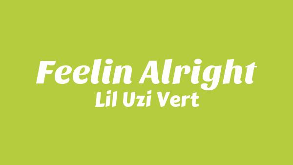 Feelin’ Alright Lyrics - Lil Uzi Vert