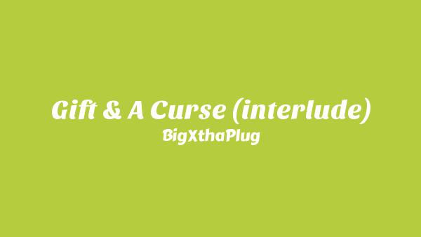 Gift & a Curse (Interlude) Lyrics - BigXthaPlug