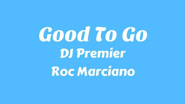 Good To Go Lyrics - DJ Premier, Roc Marciano