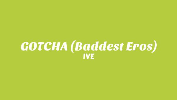 GOTCHA (Baddest Eros) Lyrics - IVE