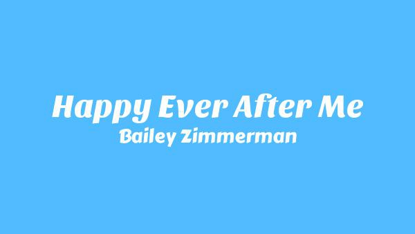 Happy Ever After Me Lyrics - Bailey Zimmerman
