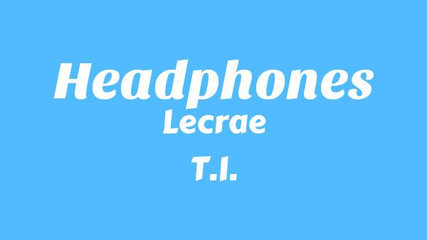 Headphones Lyrics - Lecrae, T.I., Killer Mike