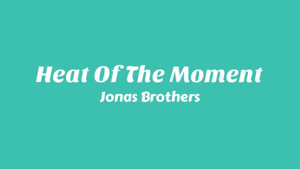 Heat Of The Moment Lyrics - Jonas Brothers
