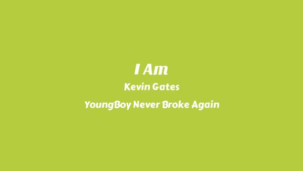 I Am Lyrics - Kevin Gates, YoungBoy Never Broke Again