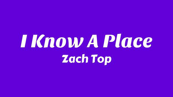 I Know A Place Lyrics - Zach Top