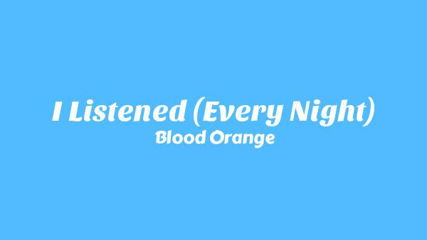 I Listened (Every Night) Lyrics - Blood Orange