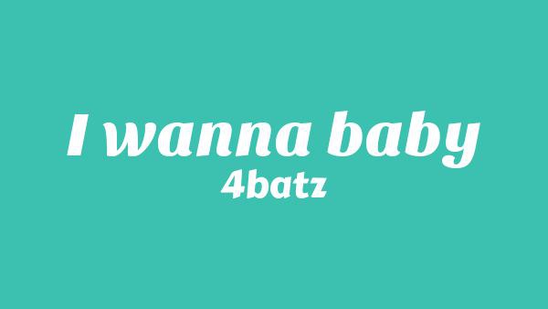 I Wanna Baby Lyrics - 4batz