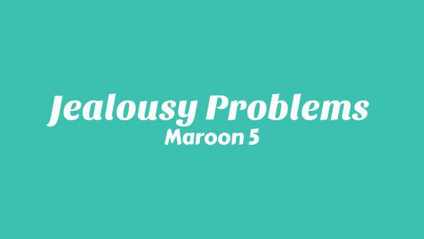 Jealousy Problems Lyrics - Maroon 5