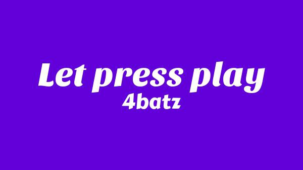 Let Press Play Lyrics - 4batz
