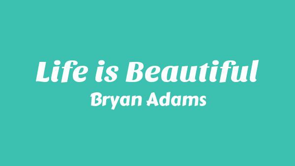 Life is Beautiful Lyrics - Bryan Adams