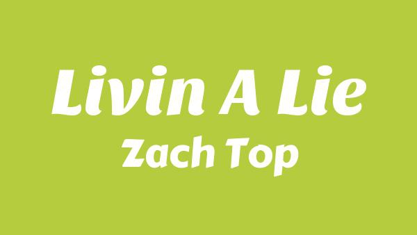 Livin’ A Lie Lyrics - Zach Top