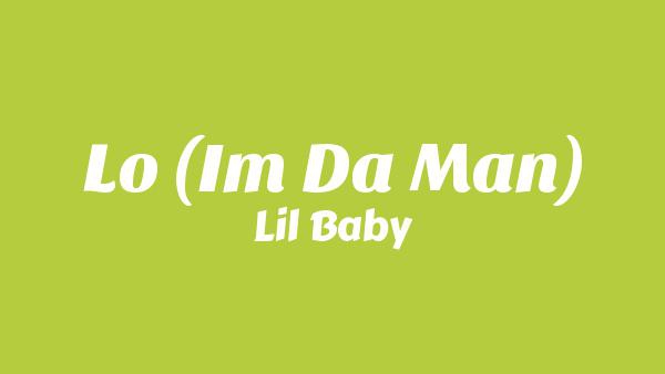 Lo (I’m Da Man) Lyrics - Lil Baby