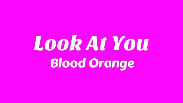 Look At You Lyrics - Blood Orange