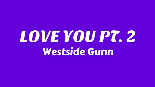 LOVE YOU PT. 2 Lyrics - Westside Gunn