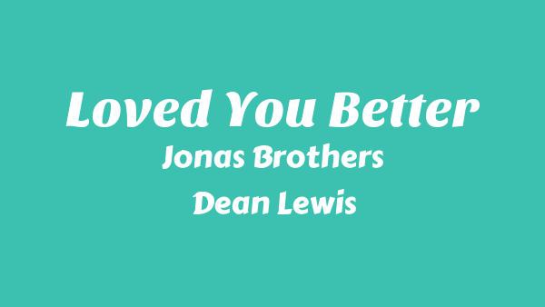 Loved You Better Lyrics - Jonas Brothers