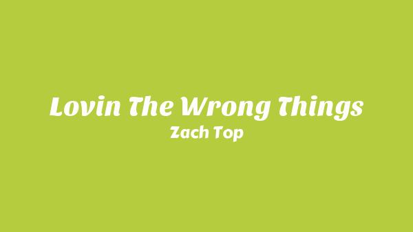 Lovin’ The Wrong Things Lyrics - Zach Top