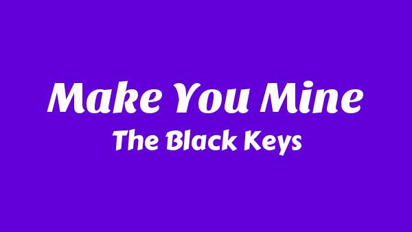 Make You Mine Lyrics - The Black Keys