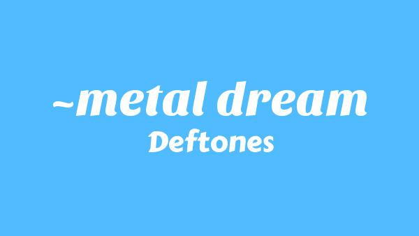 Metal dream Lyrics - Deftones