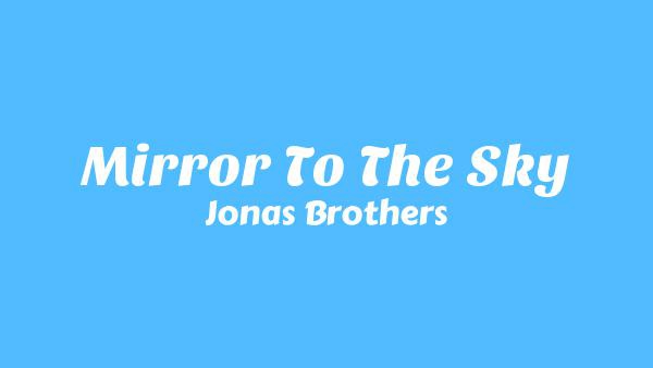 Mirror To The Sky Lyrics - Jonas Brothers