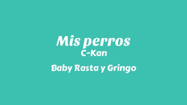 Mis perros Lyrics - C-Kan, Baby Rasta y Gringo