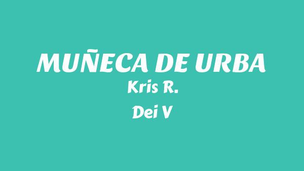 MUÑECA DE URBA Lyrics - Kris R., Dei V