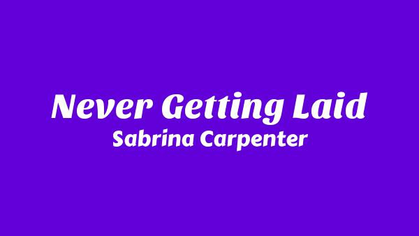 Never Getting Laid Lyrics - Sabrina Carpenter