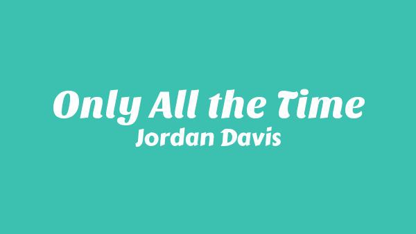 Only All the Time Lyrics - Jordan Davis