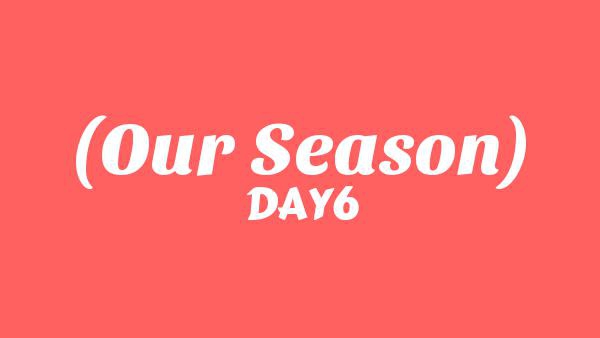 우리의 계절 (Our Season) Lyrics - DAY6
