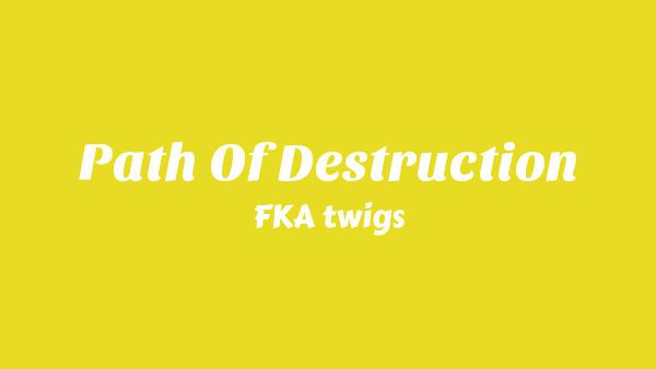 Path Of Destruction Lyrics - FKA twigs