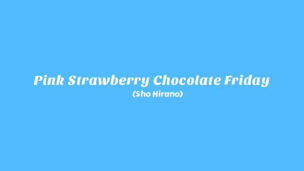 ピンクストロベリーチョコレートフライデー (Pink Strawberry Chocolate Friday) Lyrics - 平野紫耀 (Sho Hirano)