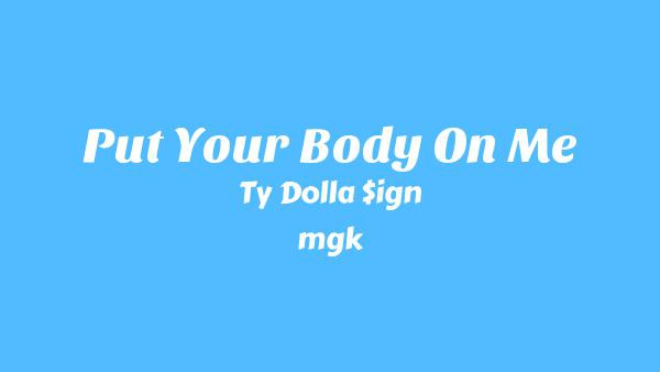 Put Your Body On Me Lyrics - Ty Dolla $ign, mgk, Wax Motif
